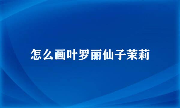 怎么画叶罗丽仙子茉莉