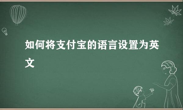 如何将支付宝的语言设置为英文