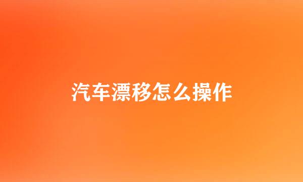 汽车漂移怎么操作
