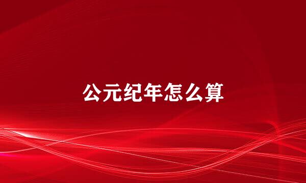 公元纪年怎么算