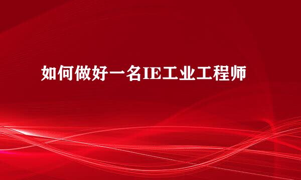 如何做好一名IE工业工程师