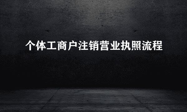 个体工商户注销营业执照流程