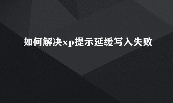 如何解决xp提示延缓写入失败