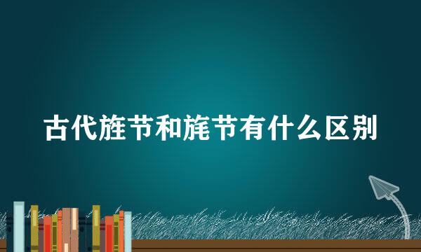 古代旌节和旄节有什么区别