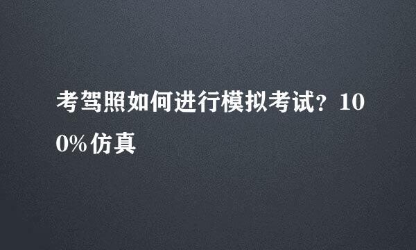 考驾照如何进行模拟考试？100%仿真