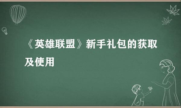 《英雄联盟》新手礼包的获取及使用