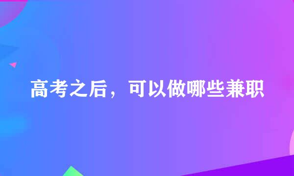 高考之后，可以做哪些兼职