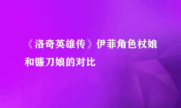 《洛奇英雄传》伊菲角色杖娘和镰刀娘的对比