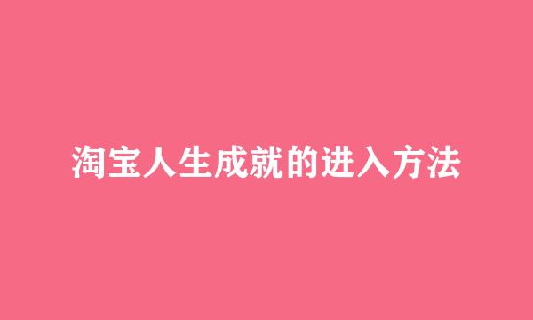 淘宝人生成就的进入方法