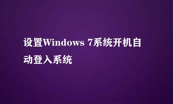 设置Windows 7系统开机自动登入系统