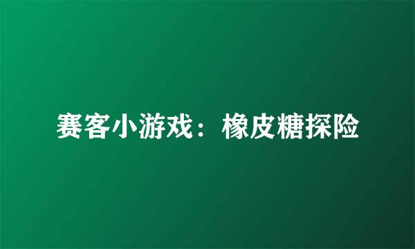 赛客小游戏：橡皮糖探险
