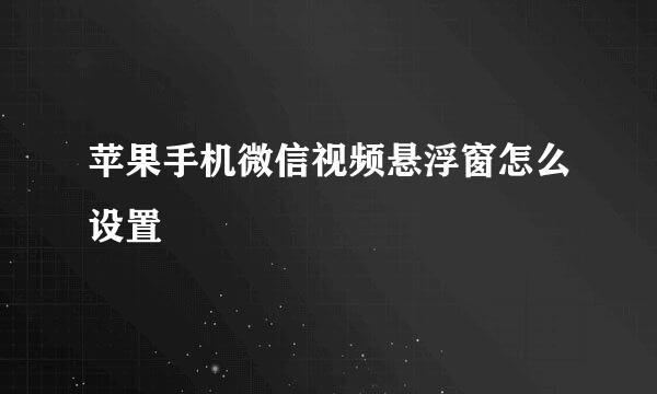 苹果手机微信视频悬浮窗怎么设置