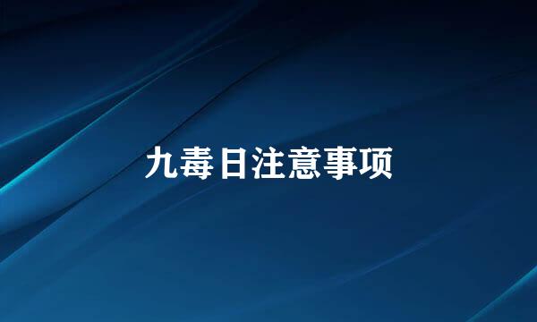 九毒日注意事项