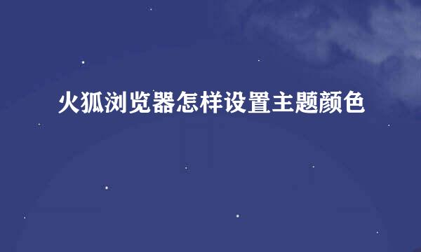 火狐浏览器怎样设置主题颜色
