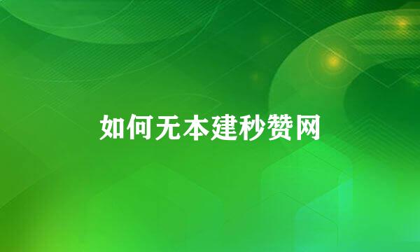 如何无本建秒赞网
