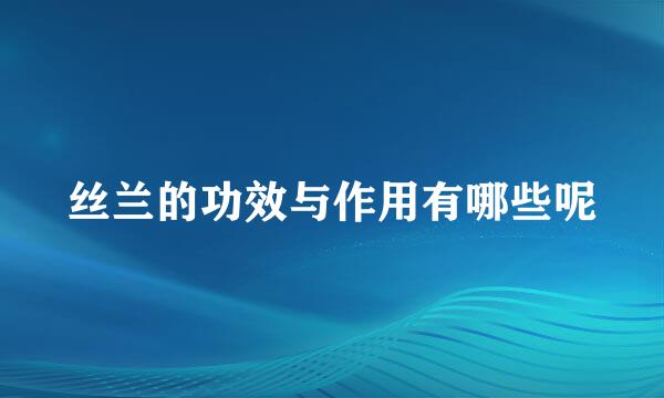 丝兰的功效与作用有哪些呢