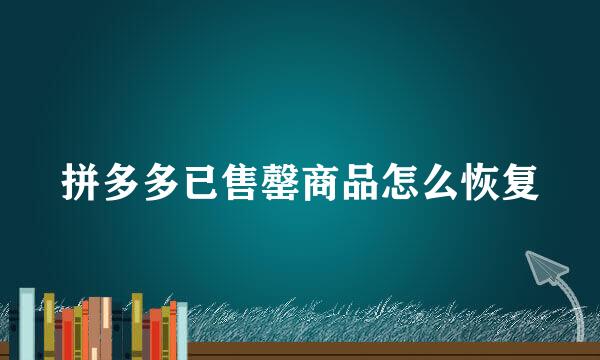 拼多多已售罄商品怎么恢复