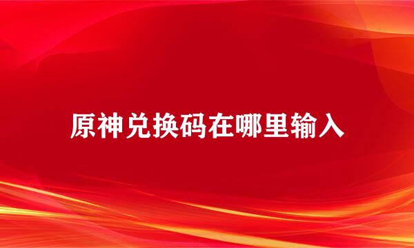 原神兑换码在哪里输入
