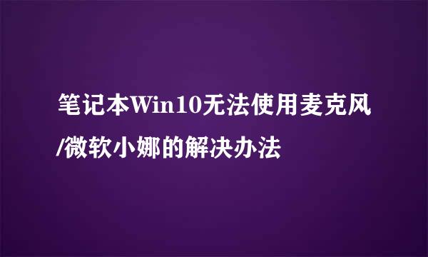 笔记本Win10无法使用麦克风/微软小娜的解决办法