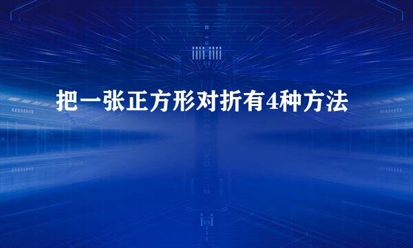 把一张正方形对折有4种方法