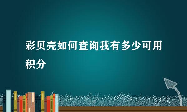 彩贝壳如何查询我有多少可用积分