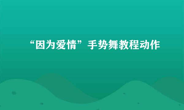 “因为爱情”手势舞教程动作