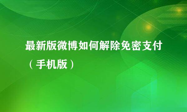 最新版微博如何解除免密支付（手机版）