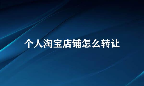 个人淘宝店铺怎么转让