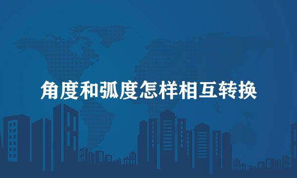 角度和弧度怎样相互转换