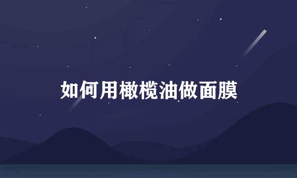 如何用橄榄油做面膜