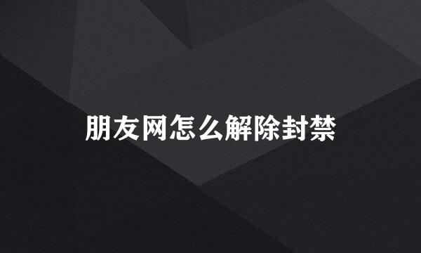 朋友网怎么解除封禁