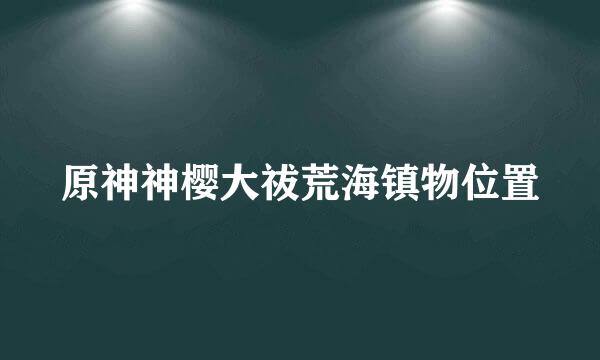 原神神樱大祓荒海镇物位置