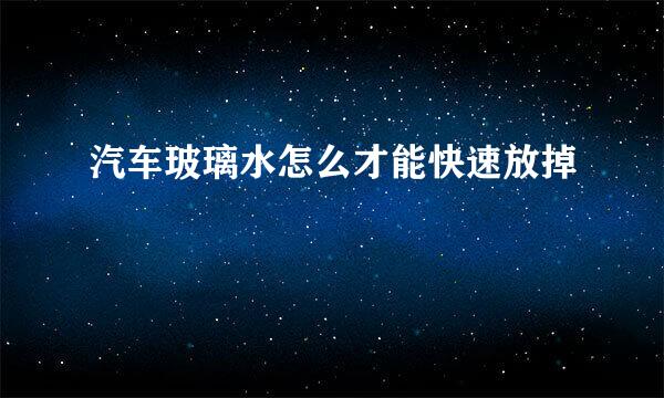 汽车玻璃水怎么才能快速放掉