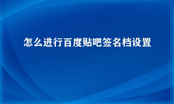 怎么进行百度贴吧签名档设置