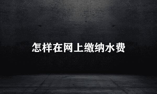 怎样在网上缴纳水费