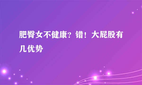 肥臀女不健康？错！大屁股有几优势