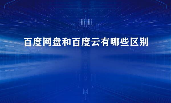 百度网盘和百度云有哪些区别