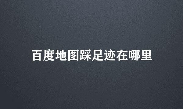 百度地图踩足迹在哪里