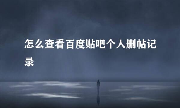 怎么查看百度贴吧个人删帖记录