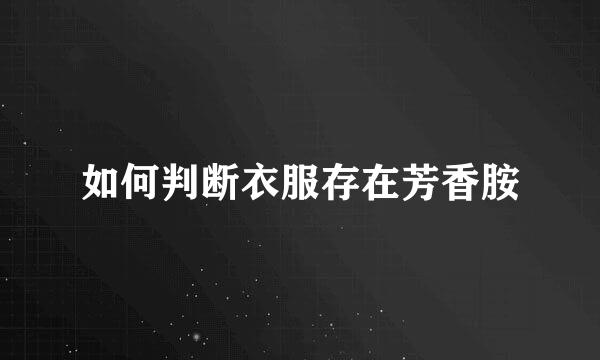 如何判断衣服存在芳香胺