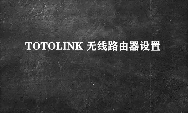 TOTOLINK 无线路由器设置