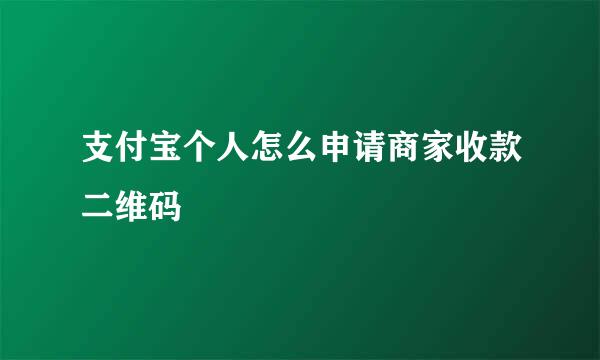 支付宝个人怎么申请商家收款二维码