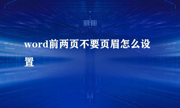 word前两页不要页眉怎么设置