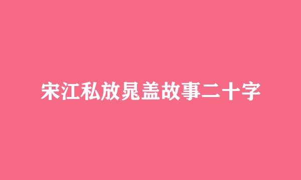 宋江私放晁盖故事二十字
