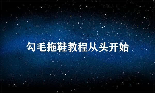 勾毛拖鞋教程从头开始