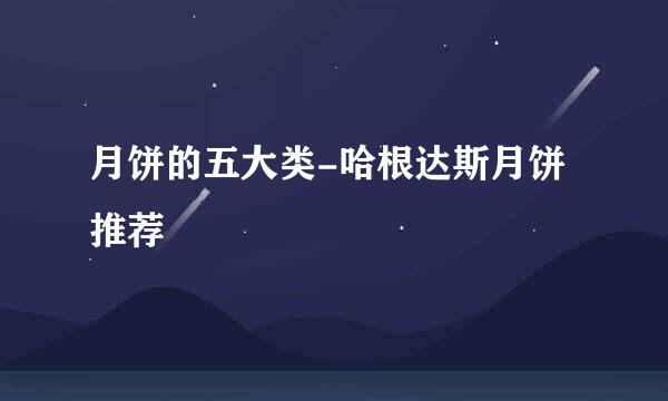 月饼的五大类-哈根达斯月饼推荐