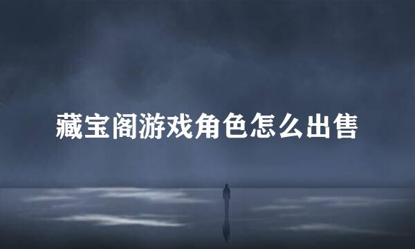 藏宝阁游戏角色怎么出售