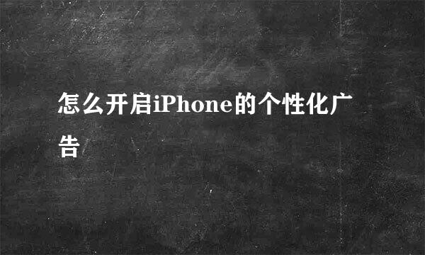 怎么开启iPhone的个性化广告