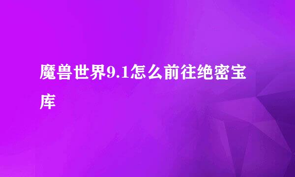 魔兽世界9.1怎么前往绝密宝库