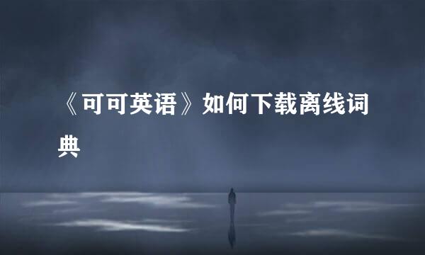 《可可英语》如何下载离线词典